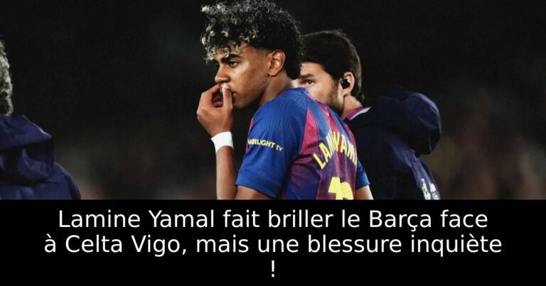 Lamine Yamal fait briller le Barça face à Celta Vigo, mais une blessure inquiète !