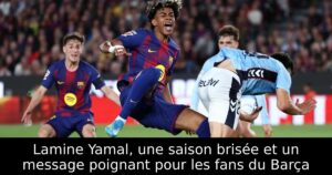 Lamine Yamal, une saison brisée et un message poignant pour les fans du Barça