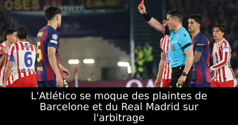 L'Atlético se moque des plaintes de Barcelone et du Real Madrid sur l'arbitrage