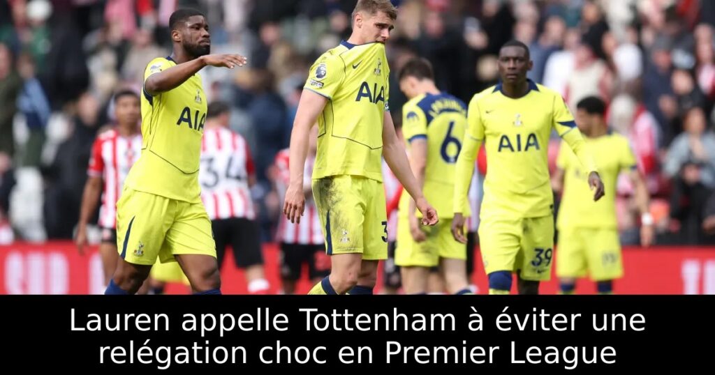 Lauren appelle Tottenham à éviter une relégation choc en Premier League