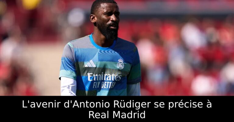 L'avenir d'Antonio Rüdiger se précise à Real Madrid