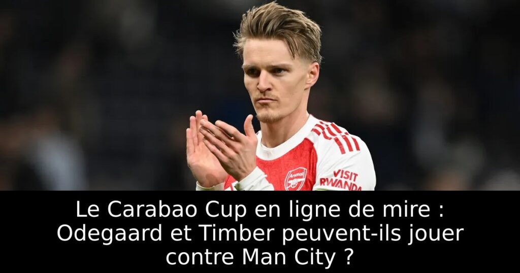 Le Carabao Cup en ligne de mire : Odegaard et Timber peuvent-ils jouer contre Man City ?