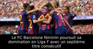Le FC Barcelone féminin poursuit sa domination en Liga F avec un septième titre consécutif