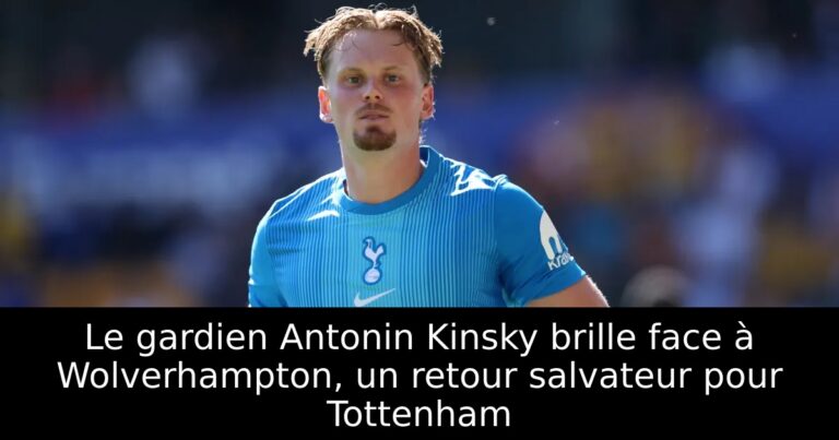 Le gardien Antonin Kinsky brille face à Wolverhampton, un retour salvateur pour Tottenham