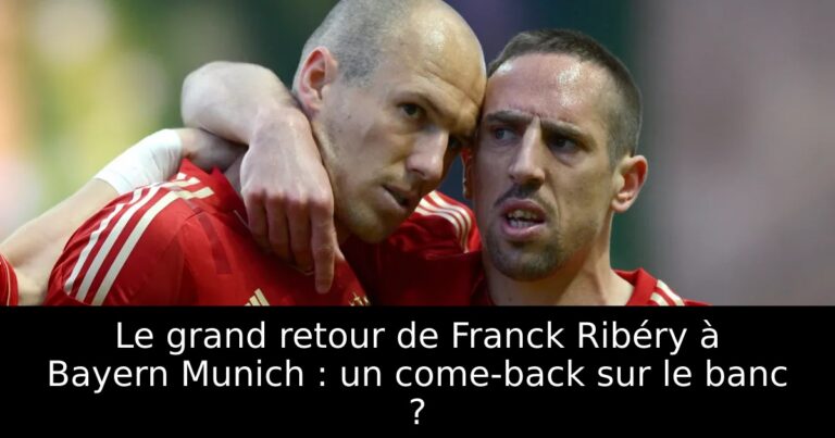 Le grand retour de Franck Ribéry à Bayern Munich : un come-back sur le banc ?