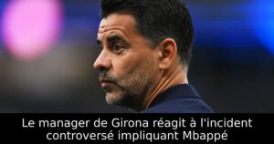 Le manager de Girona réagit à l&rsquo;incident controversé impliquant Mbappé