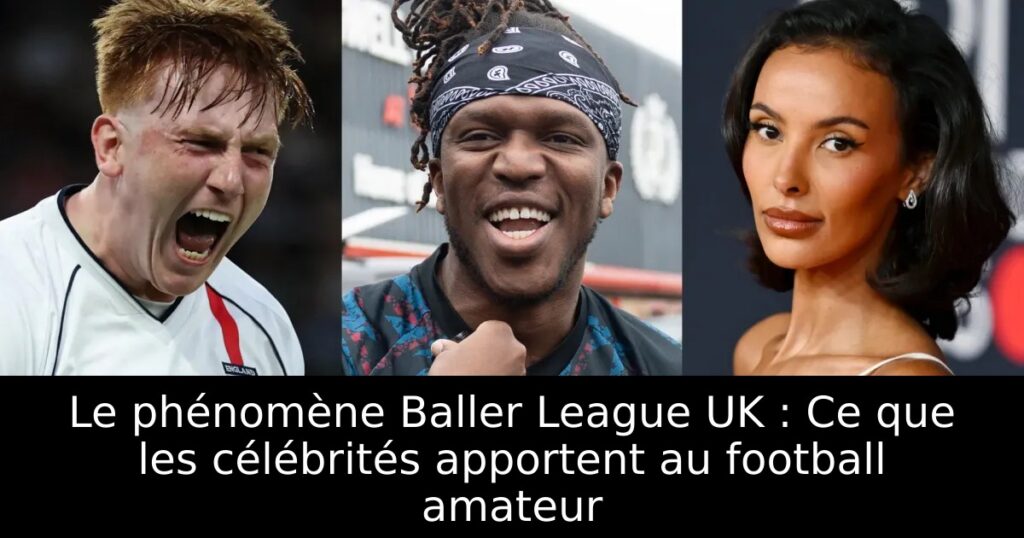 Le phénomène Baller League UK : Ce que les célébrités apportent au football amateur