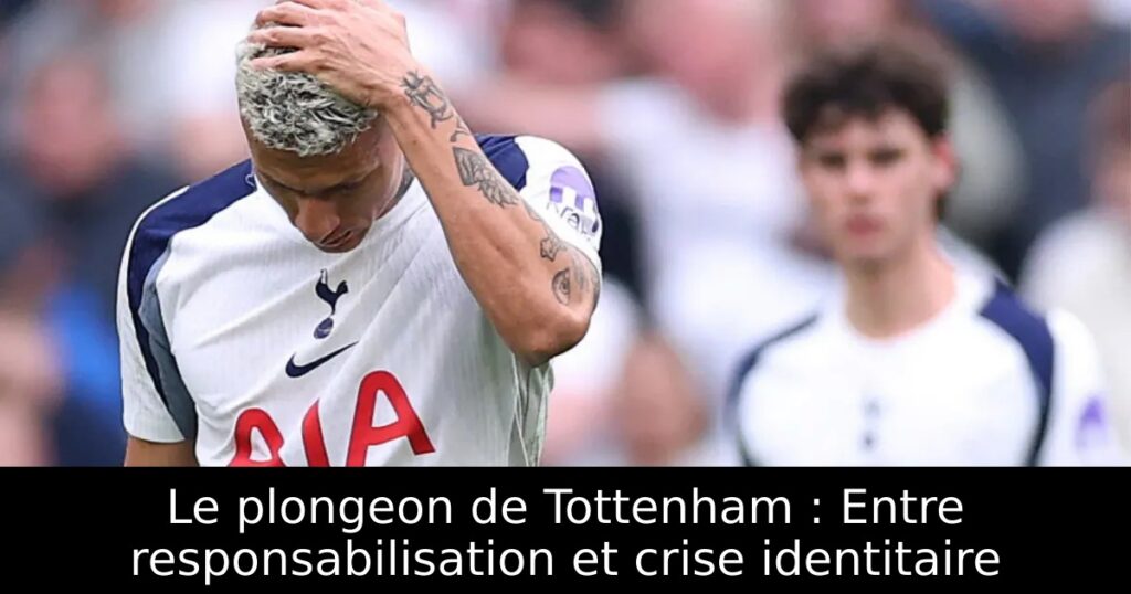 Le plongeon de Tottenham : Entre responsabilisation et crise identitaire