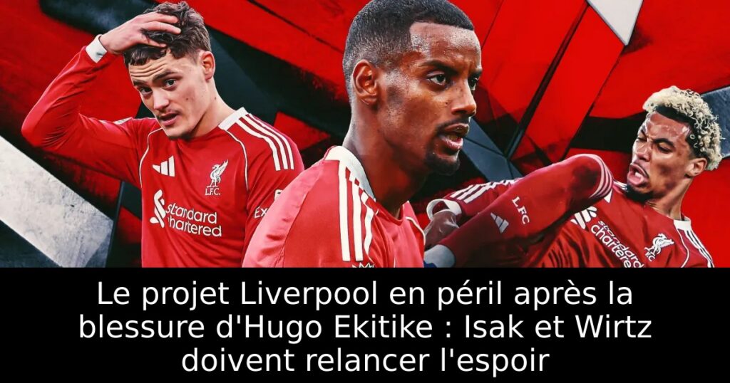 Le projet Liverpool en péril après la blessure d&rsquo;Hugo Ekitike : Isak et Wirtz doivent relancer l&rsquo;espoir