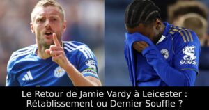 Le Retour de Jamie Vardy à Leicester : Rétablissement ou Dernier Souffle ?