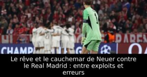 Le rêve et le cauchemar de Neuer contre le Real Madrid : entre exploits et erreurs