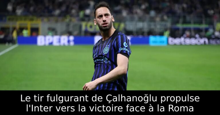 Le tir fulgurant de Çalhanoğlu propulse l'Inter vers la victoire face à la Roma