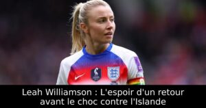 Leah Williamson : L&rsquo;espoir d&rsquo;un retour avant le choc contre l&rsquo;Islande