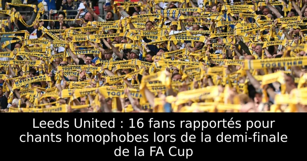Leeds United : 16 fans rapportés pour chants homophobes lors de la demi-finale de la FA Cup