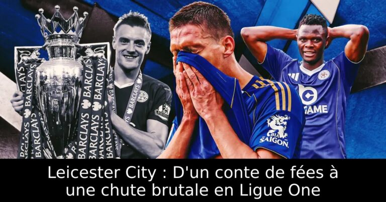 Leicester City : D'un conte de fées à une chute brutale en Ligue One