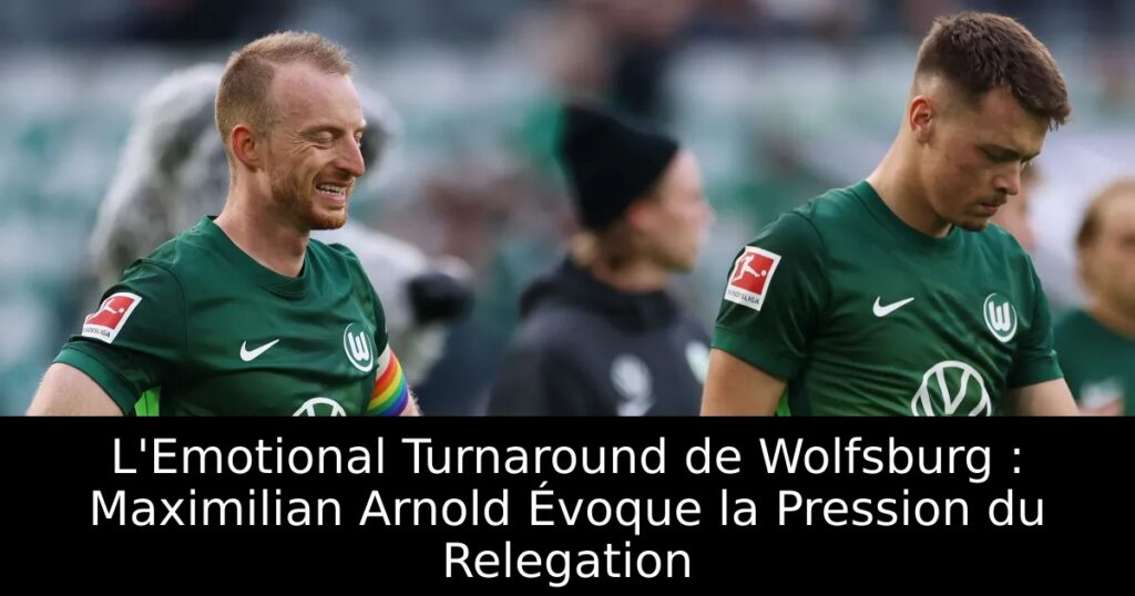 L&rsquo;Emotional Turnaround de Wolfsburg : Maximilian Arnold Évoque la Pression du Relegation