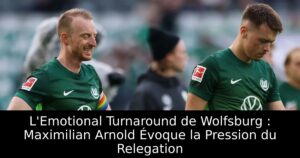 L&rsquo;Emotional Turnaround de Wolfsburg : Maximilian Arnold Évoque la Pression du Relegation