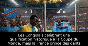 Les Congolais célèbrent une qualification historique à la Coupe du Monde, mais la France grince des dents