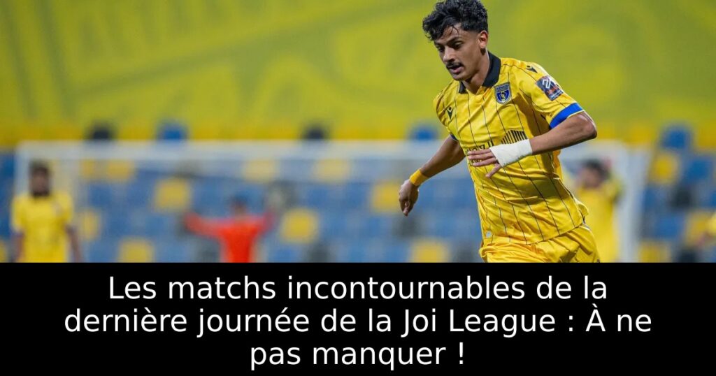 Les matchs incontournables de la dernière journée de la Joi League : À ne pas manquer !