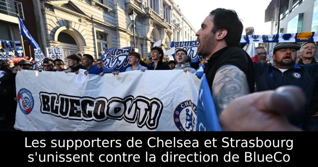 Les supporters de Chelsea et Strasbourg s&rsquo;unissent contre la direction de BlueCo