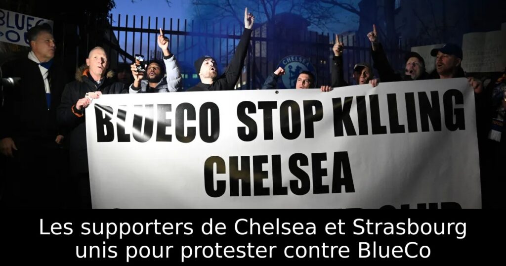 Les supporters de Chelsea et Strasbourg unis pour protester contre BlueCo