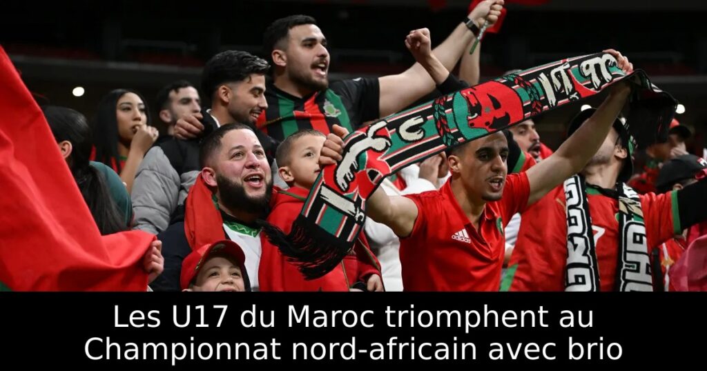 Les U17 du Maroc triomphent au Championnat nord-africain avec brio