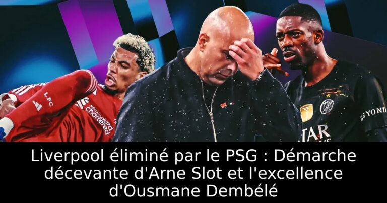 Liverpool éliminé par le PSG : Démarche décevante d'Arne Slot et l'excellence d'Ousmane Dembélé
