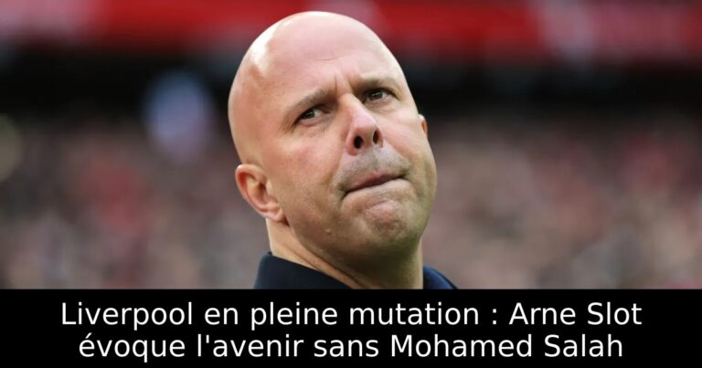 Liverpool en pleine mutation : Arne Slot évoque l'avenir sans Mohamed Salah
