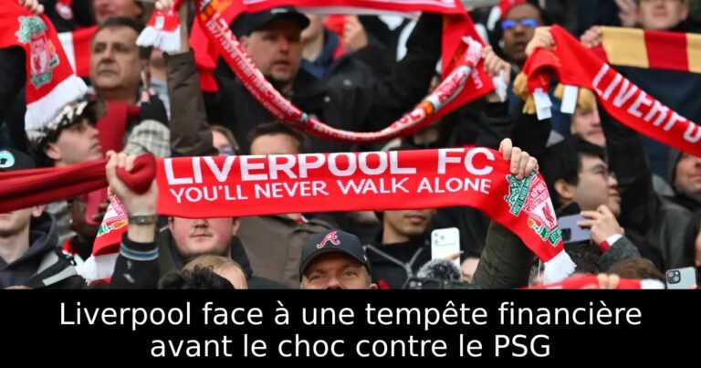 Liverpool face à une tempête financière avant le choc contre le PSG