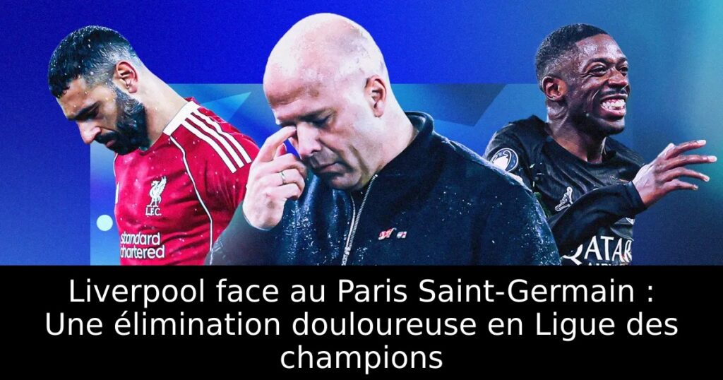 Liverpool face au Paris Saint-Germain : Une élimination douloureuse en Ligue des champions