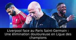 Liverpool face au Paris Saint-Germain : Une élimination douloureuse en Ligue des champions