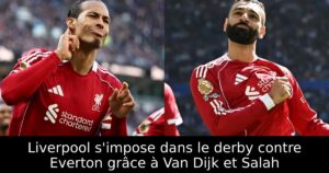 Liverpool s&rsquo;impose dans le derby contre Everton grâce à Van Dijk et Salah