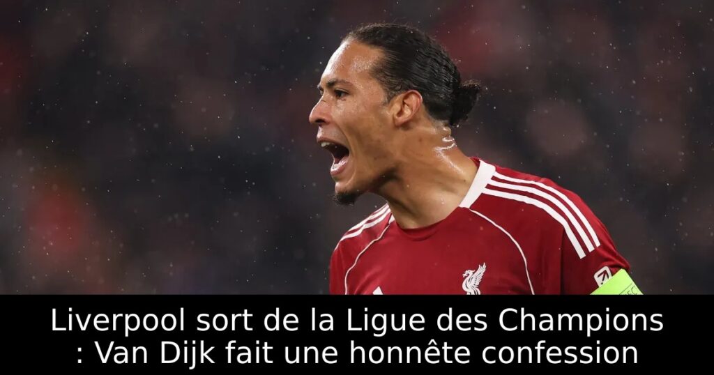 Liverpool sort de la Ligue des Champions : Van Dijk fait une honnête confession