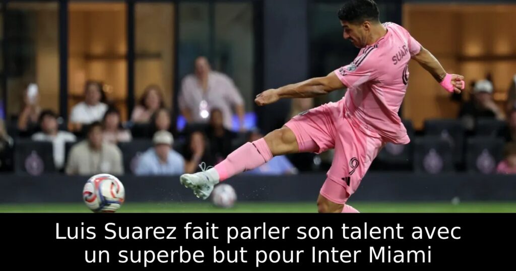 Luis Suarez fait parler son talent avec un superbe but pour Inter Miami