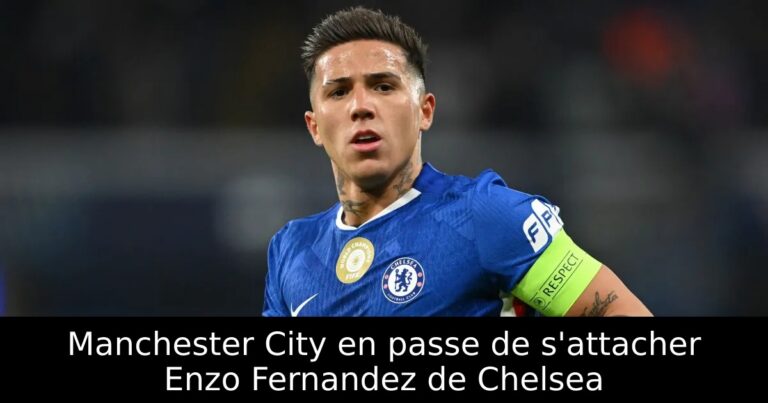Manchester City en passe de s'attacher Enzo Fernandez de Chelsea