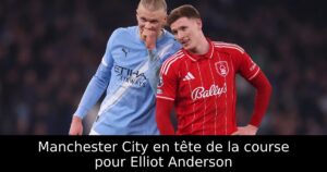 Manchester City en tête de la course pour Elliot Anderson