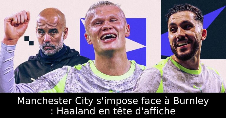 Manchester City s'impose face à Burnley : Haaland en tête d'affiche