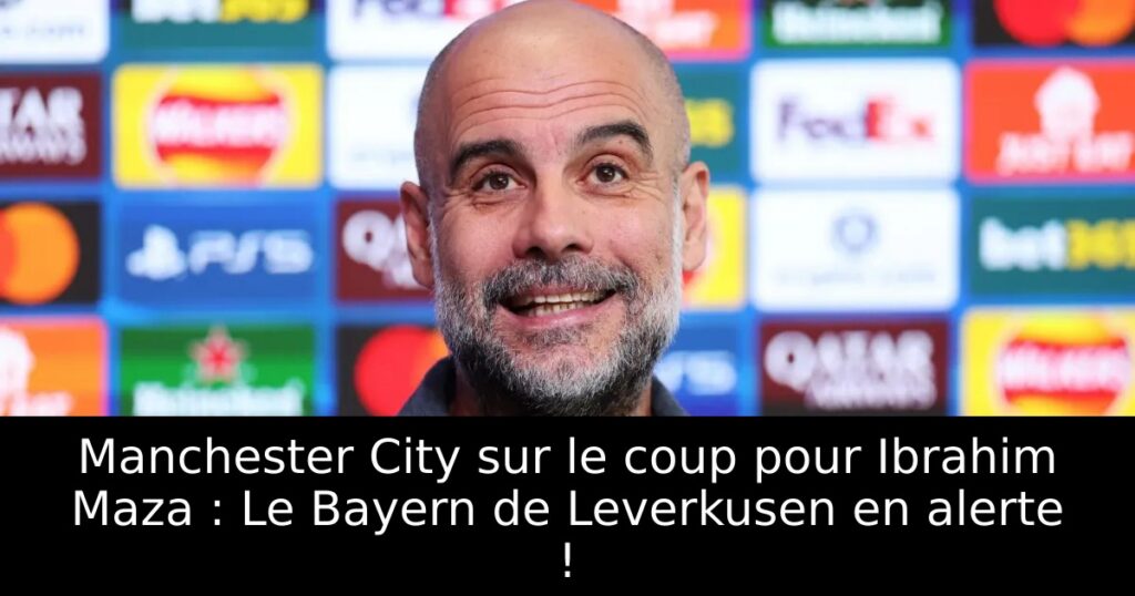 Manchester City sur le coup pour Ibrahim Maza : Le Bayern de Leverkusen en alerte !