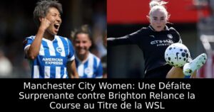 Manchester City Women: Une Défaite Surprenante contre Brighton Relance la Course au Titre de la WSL