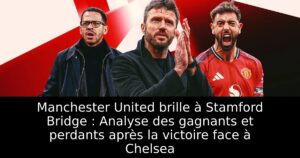 Manchester United brille à Stamford Bridge : Analyse des gagnants et perdants après la victoire face à Chelsea