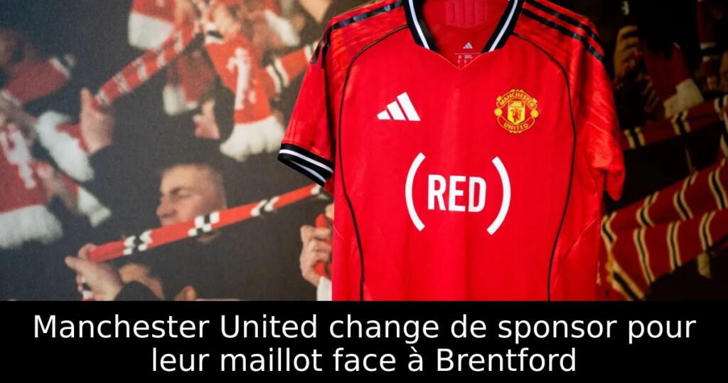 Manchester United change de sponsor pour leur maillot face à Brentford