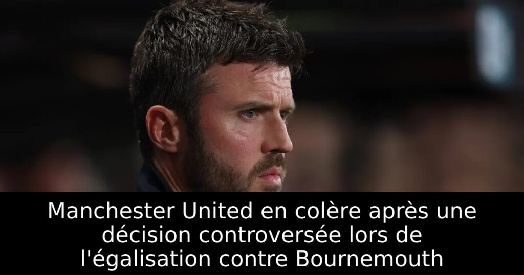 Manchester United en colère après une décision controversée lors de l&rsquo;égalisation contre Bournemouth