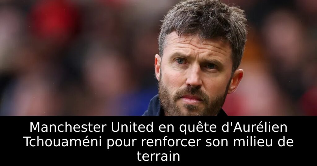 Manchester United en quête d&rsquo;Aurélien Tchouaméni pour renforcer son milieu de terrain