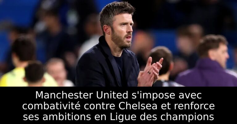 Manchester United s'impose avec combativité contre Chelsea et renforce ses ambitions en Ligue des champions