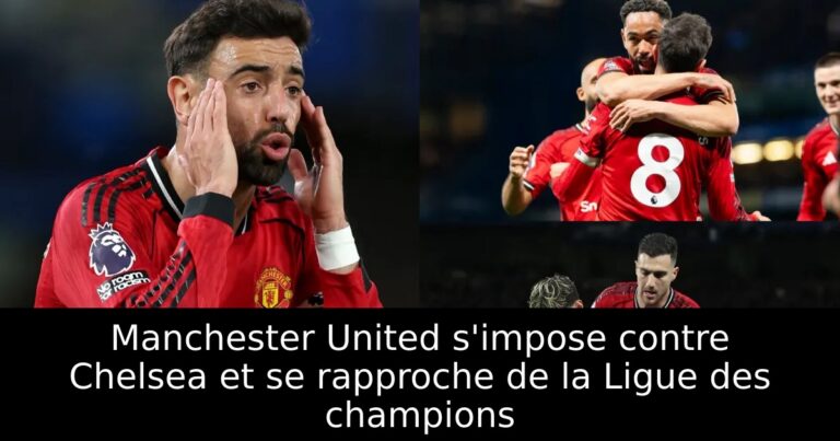 Manchester United s'impose contre Chelsea et se rapproche de la Ligue des champions