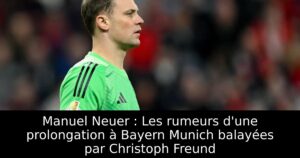 Manuel Neuer : Les rumeurs d&rsquo;une prolongation à Bayern Munich balayées par Christoph Freund