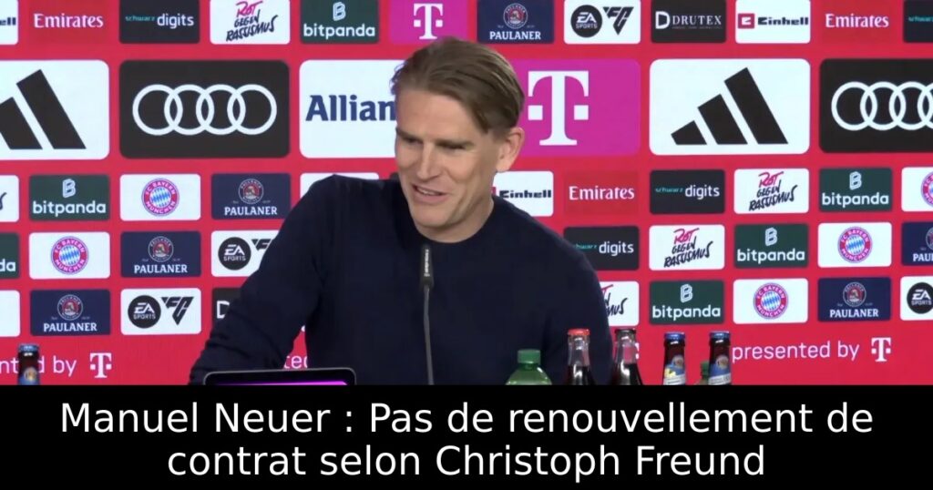 Manuel Neuer : Pas de renouvellement de contrat selon Christoph Freund