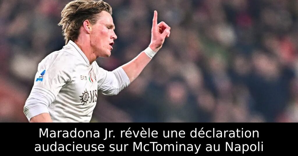 Maradona Jr. révèle une déclaration audacieuse sur McTominay au Napoli