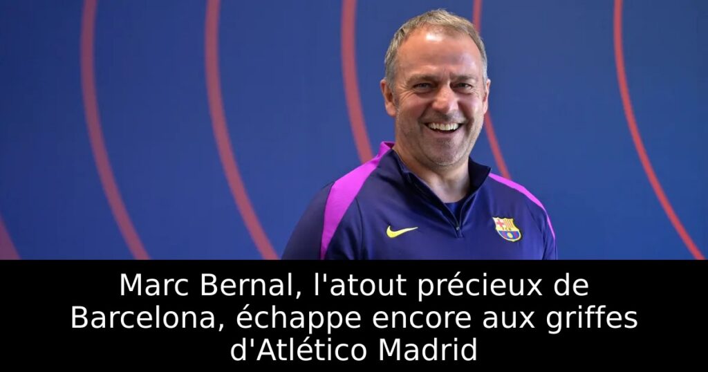 Marc Bernal, l&rsquo;atout précieux de Barcelona, échappe encore aux griffes d&rsquo;Atlético Madrid