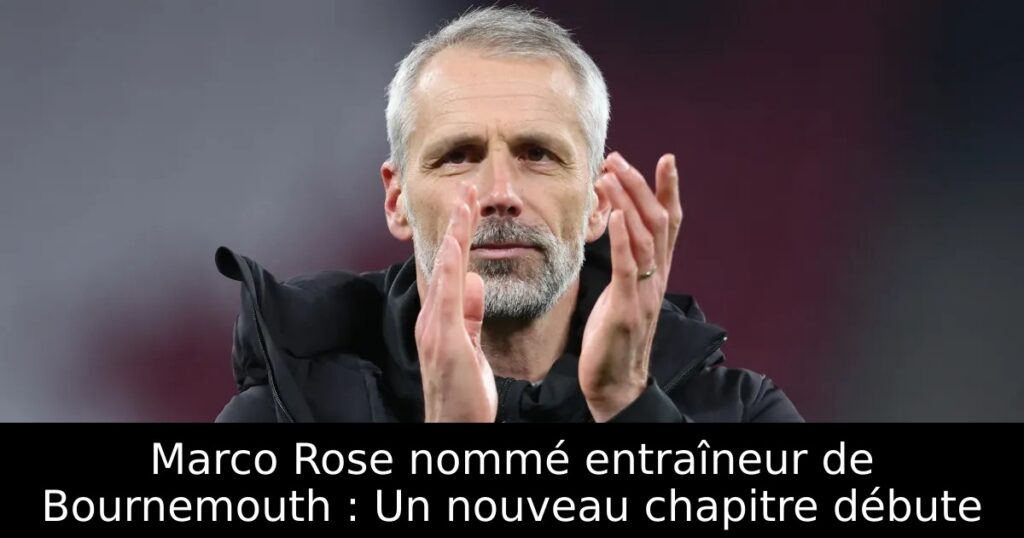 Marco Rose nommé entraîneur de Bournemouth : Un nouveau chapitre débute